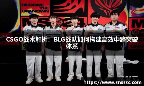 CSGO战术解析：BLG战队如何构建高效中路突破体系