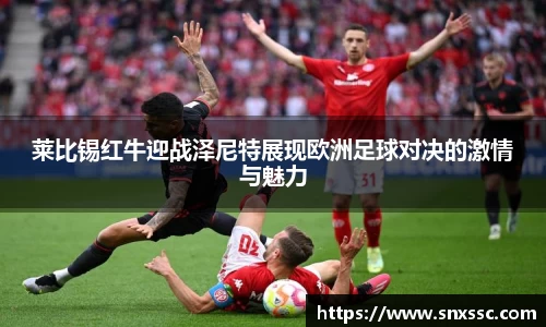 莱比锡红牛迎战泽尼特展现欧洲足球对决的激情与魅力