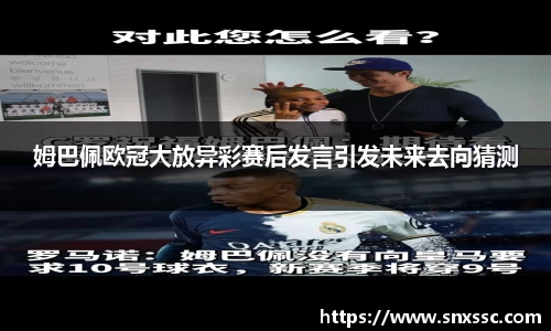 姆巴佩欧冠大放异彩赛后发言引发未来去向猜测