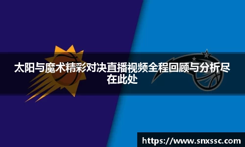 太阳与魔术精彩对决直播视频全程回顾与分析尽在此处