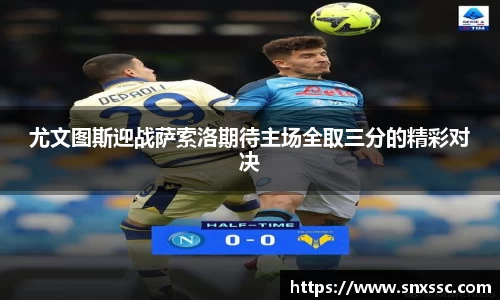 尤文图斯迎战萨索洛期待主场全取三分的精彩对决