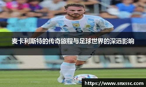 麦卡利斯特的传奇旅程与足球世界的深远影响