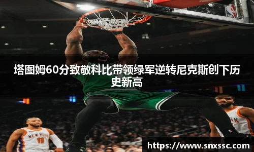 塔图姆60分致敬科比带领绿军逆转尼克斯创下历史新高