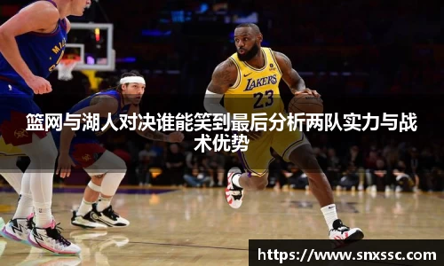 篮网与湖人对决谁能笑到最后分析两队实力与战术优势